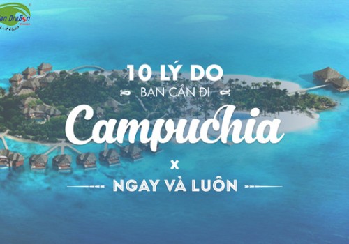 10 lý do bạn cần phải lên kế hoạch đi Campuchia ngay và luôn!