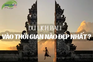Nên đi du lịch Bali vào thời gian nào?